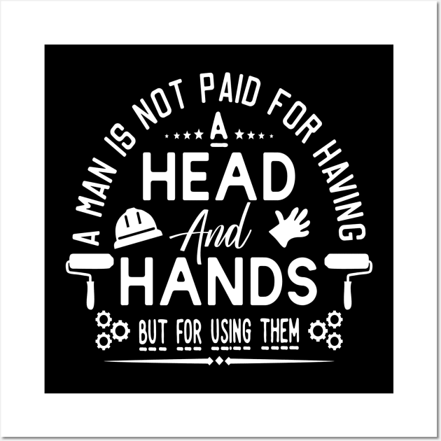 A MAN IS NOT PAID FOR  HAVING HEAD  AND HANDS  BUT FOR USING THEM Wall Art by RubyCollection